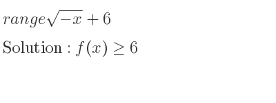 The range of sqrt(-x)+6 is f(x)>= 6